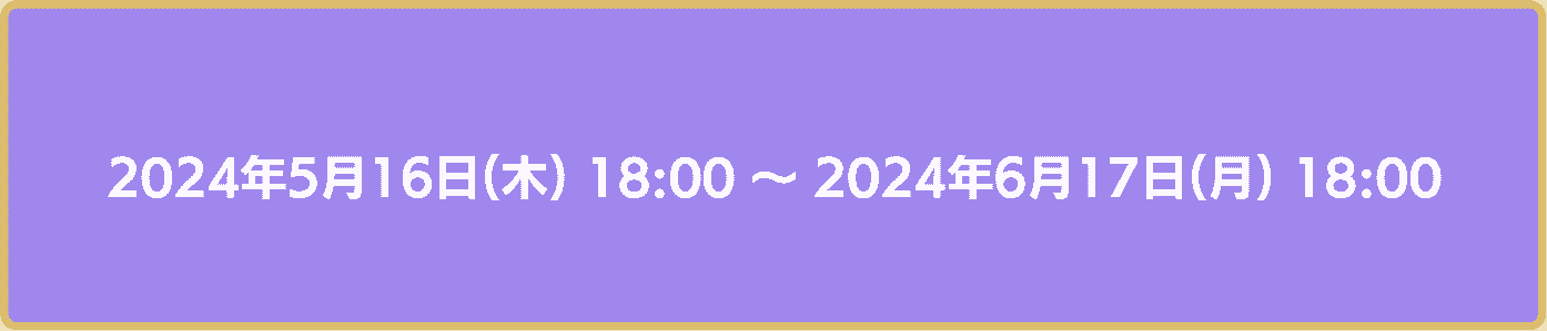 2024年4月24日18時から2024年5月23日18時まで