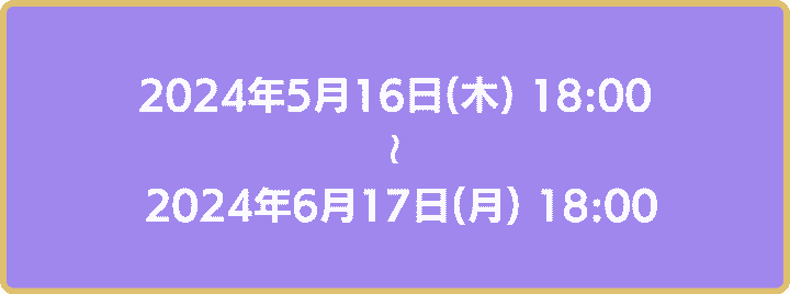 2024年4月24日18時から2024年5月23日18時まで